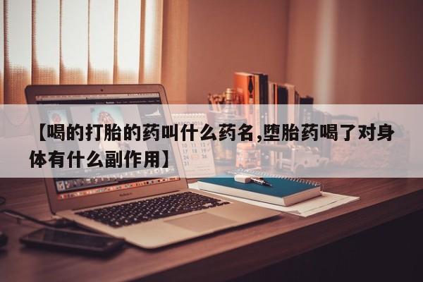 网上米非司酮在线下单微信【喝的打胎的药叫什么药名,堕胎药喝了对身体有什么副作用】