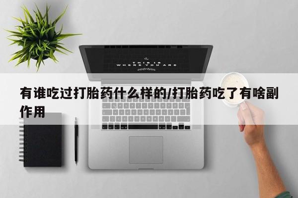 网上米非司酮在线下单微信有谁吃过打胎药什么样的/打胎药吃了有啥副作用