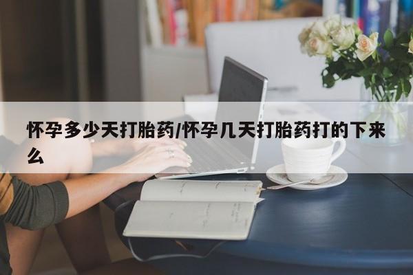 网上米非司酮在线下单微信怀孕多少天打胎药/怀孕几天打胎药打的下来么