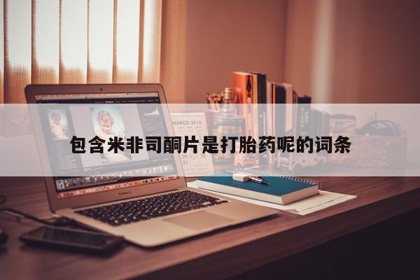 网上米非司酮在线下单微信包含米非司酮片是打胎药呢的词条