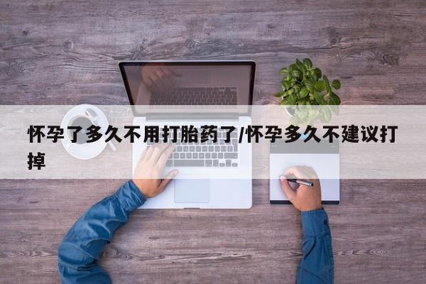 网上米非司酮在线下单微信怀孕了多久不用打胎药了/怀孕多久不建议打掉