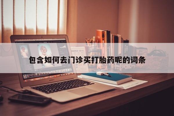 网上米非司酮在线下单微信包含如何去门诊买打胎药呢的词条