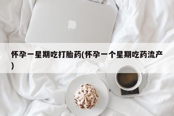 网上米非司酮在线下单微信怀孕一星期吃打胎药(怀孕一个星期吃药流产)