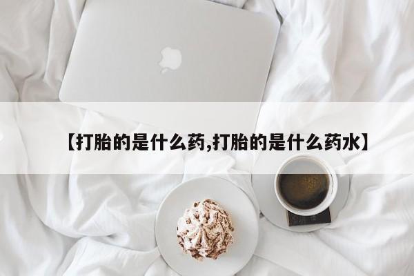 网上米非司酮在线下单微信【打胎的是什么药,打胎的是什么药水】