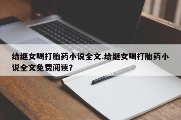 网上米非司酮在线下单微信给继女喝打胎药小说全文.给继女喝打胎药小说全文免费阅读?