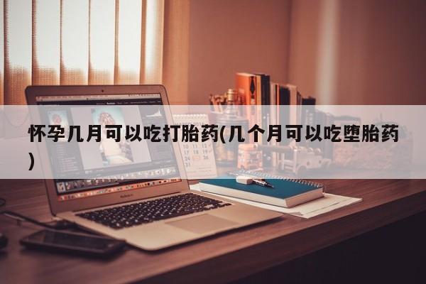 网上米非司酮在线下单微信怀孕几月可以吃打胎药(几个月可以吃堕胎药)